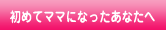 初めてママになったあなたへ