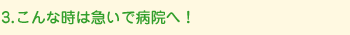 こんな時は急いで病院へ！