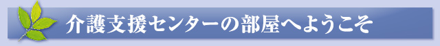 介護支援センターの部屋へようこそ